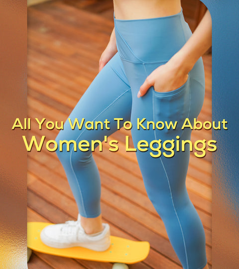 All You Want To Know About Women's Leggings